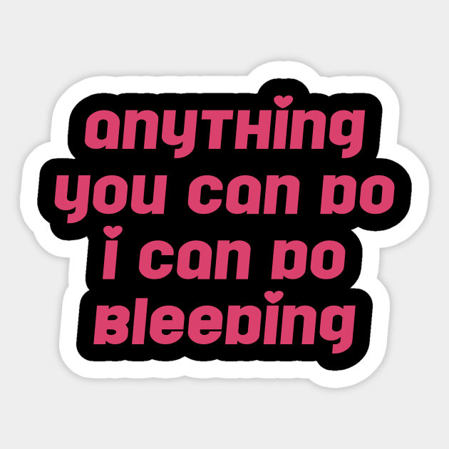 Anything You Can Do I Can Do Bleeding Feminist Sticker by Nichole Joan Fransis Pringle